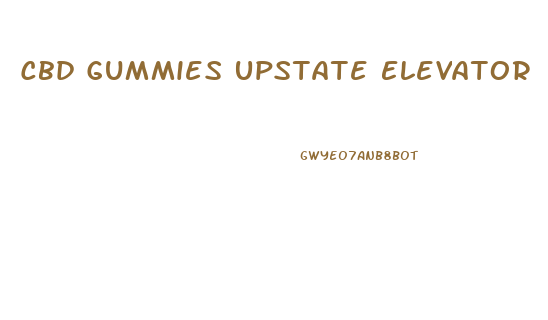 Cbd Gummies Upstate Elevator