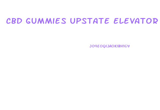 Cbd Gummies Upstate Elevator