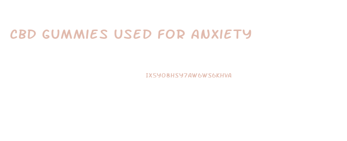 Cbd Gummies Used For Anxiety