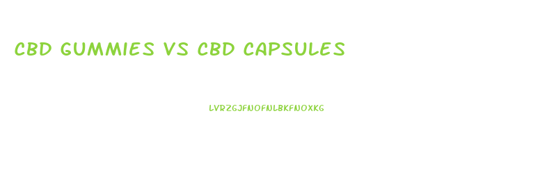 Cbd Gummies Vs Cbd Capsules