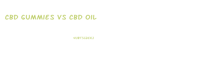 Cbd Gummies Vs Cbd Oil