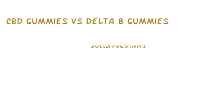 Cbd Gummies Vs Delta 8 Gummies