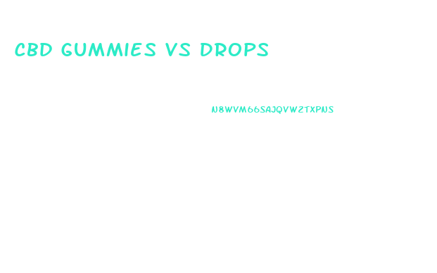 Cbd Gummies Vs Drops