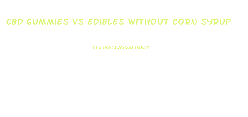 Cbd Gummies Vs Edibles Without Corn Syrup