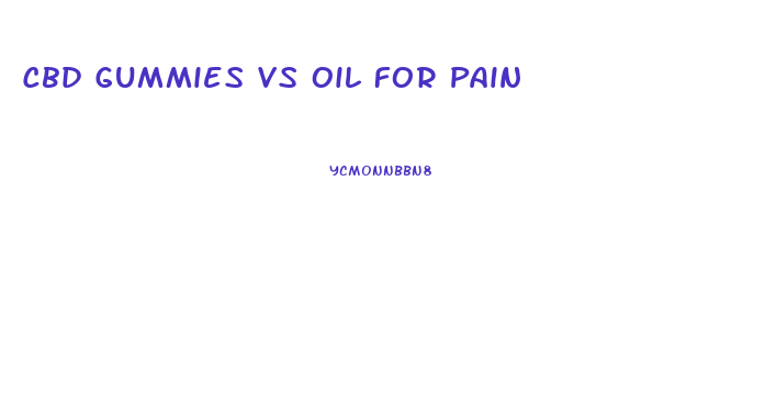 Cbd Gummies Vs Oil For Pain