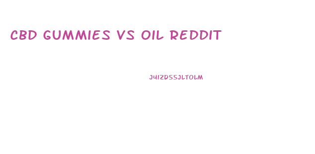 Cbd Gummies Vs Oil Reddit