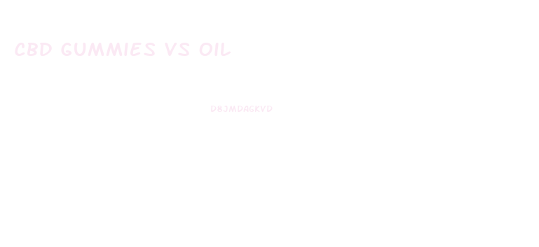 Cbd Gummies Vs Oil