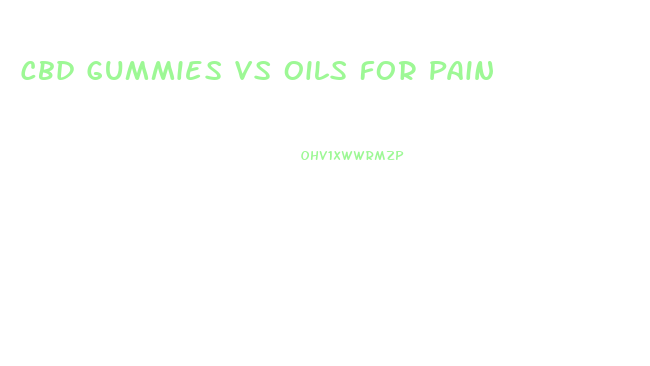 Cbd Gummies Vs Oils For Pain