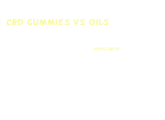 Cbd Gummies Vs Oils