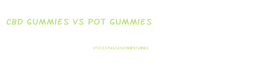 Cbd Gummies Vs Pot Gummies