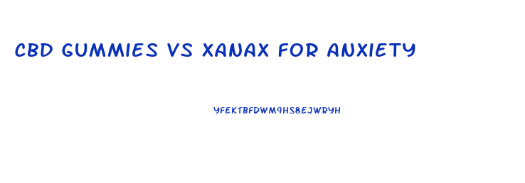 Cbd Gummies Vs Xanax For Anxiety