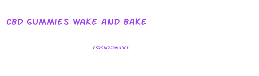 Cbd Gummies Wake And Bake