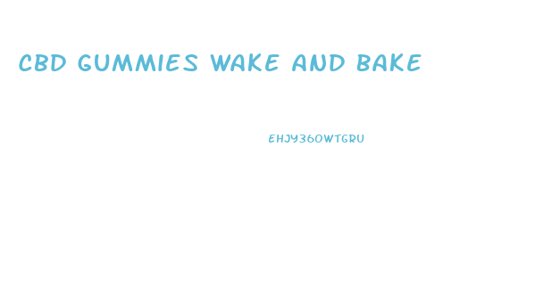 Cbd Gummies Wake And Bake
