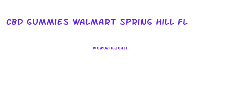 Cbd Gummies Walmart Spring Hill Fl