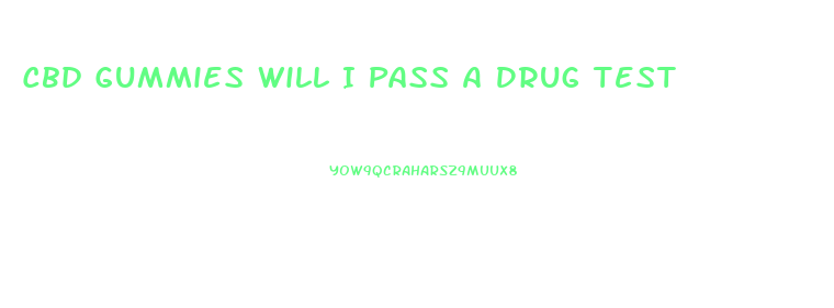 Cbd Gummies Will I Pass A Drug Test