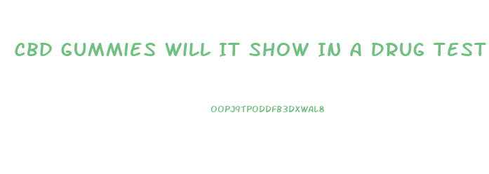 Cbd Gummies Will It Show In A Drug Test