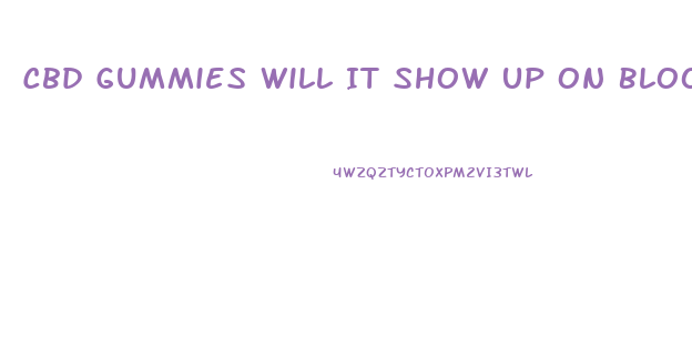 Cbd Gummies Will It Show Up On Blood Work