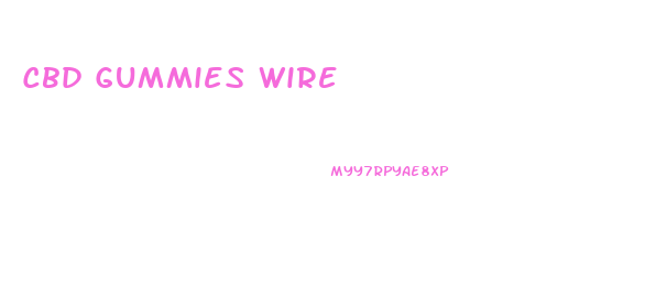 Cbd Gummies Wire