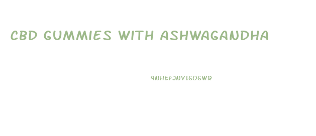 Cbd Gummies With Ashwagandha