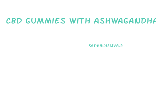 Cbd Gummies With Ashwagandha