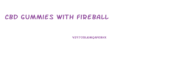 Cbd Gummies With Fireball