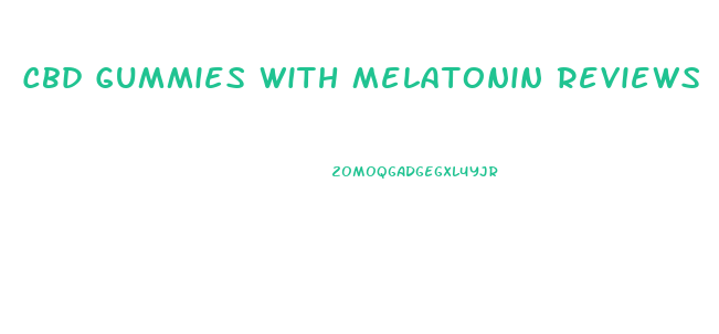 Cbd Gummies With Melatonin Reviews