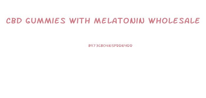 Cbd Gummies With Melatonin Wholesale