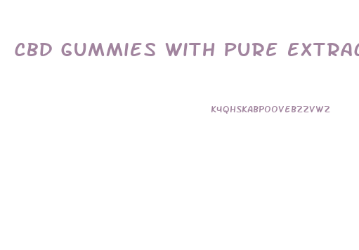Cbd Gummies With Pure Extract