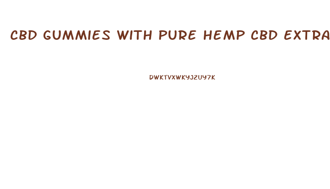 Cbd Gummies With Pure Hemp Cbd Extract