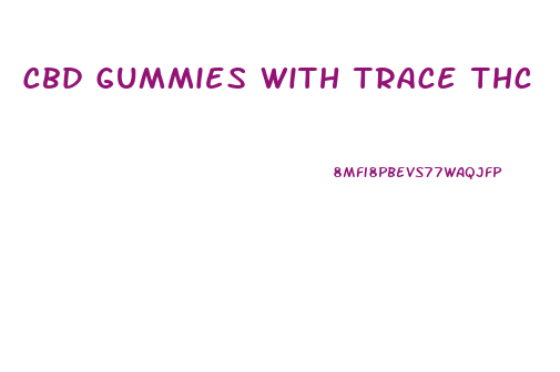 Cbd Gummies With Trace Thc