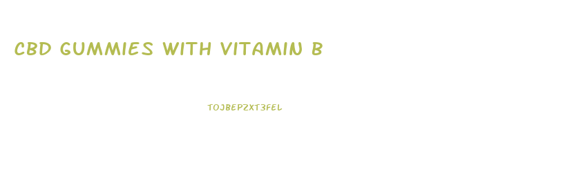 Cbd Gummies With Vitamin B