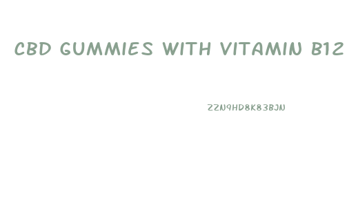 Cbd Gummies With Vitamin B12