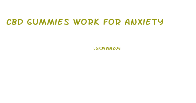 Cbd Gummies Work For Anxiety
