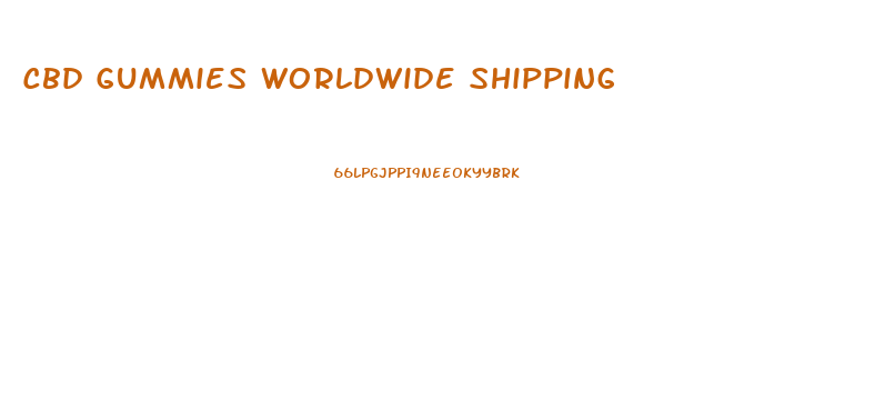 Cbd Gummies Worldwide Shipping