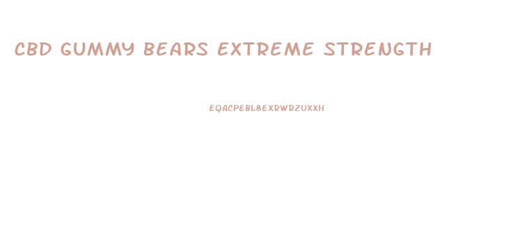 Cbd Gummy Bears Extreme Strength