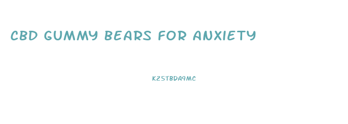 Cbd Gummy Bears For Anxiety