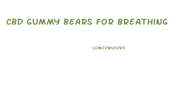 Cbd Gummy Bears For Breathing