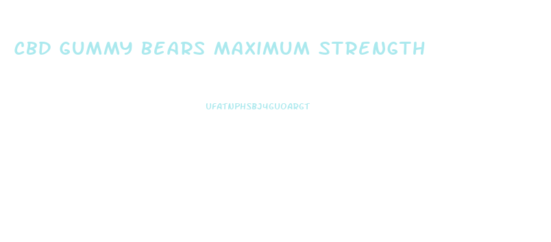 Cbd Gummy Bears Maximum Strength