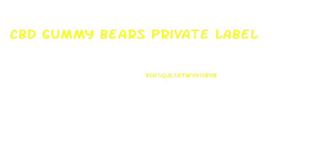 Cbd Gummy Bears Private Label