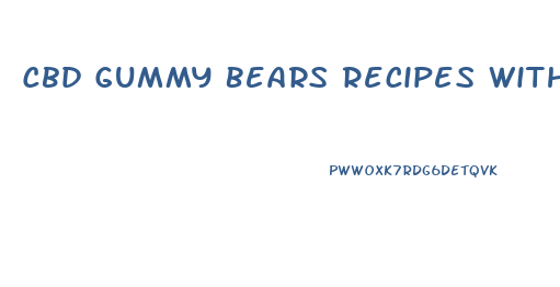 Cbd Gummy Bears Recipes With No Thc