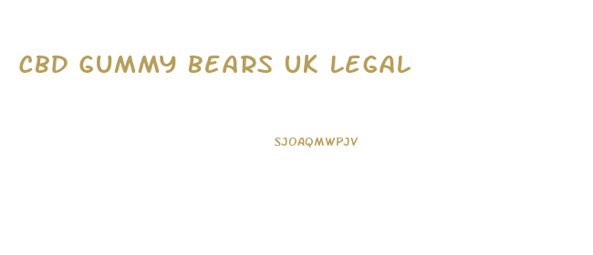 Cbd Gummy Bears Uk Legal