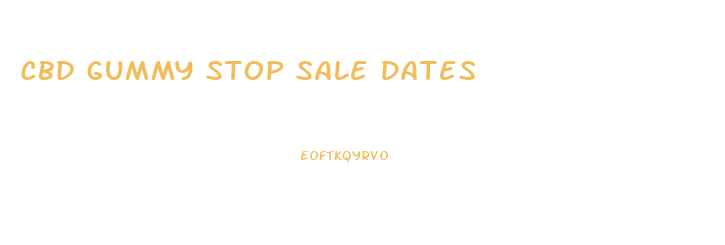 Cbd Gummy Stop Sale Dates