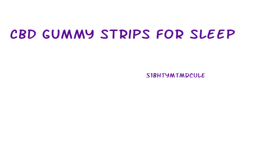 Cbd Gummy Strips For Sleep