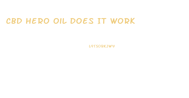 Cbd Hero Oil Does It Work