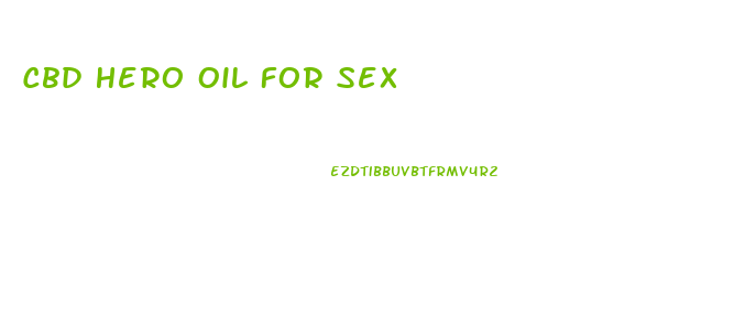 Cbd Hero Oil For Sex
