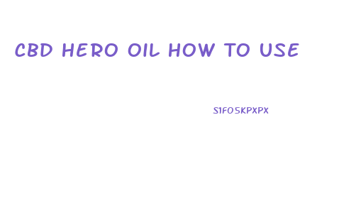 Cbd Hero Oil How To Use