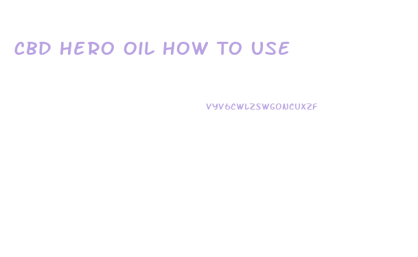 Cbd Hero Oil How To Use