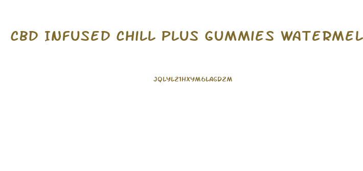 Cbd Infused Chill Plus Gummies Watermelon Slices