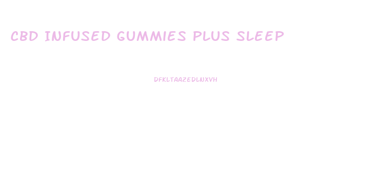 Cbd Infused Gummies Plus Sleep