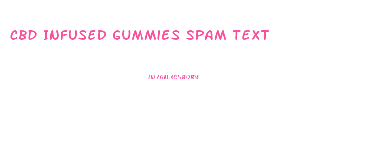 Cbd Infused Gummies Spam Text